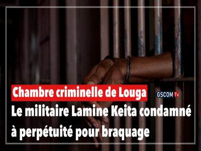 Chambre criminelle de Louga : Le militaire Lamine Keita condamné à perpétuité pour braquage